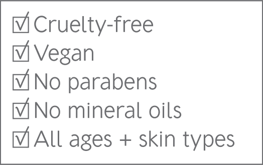 Cruelty-free, vegan, no parabens, no mineral oils, suitable for all ages and skin types.
